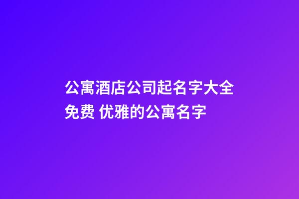 公寓酒店公司起名字大全免费 优雅的公寓名字-第1张-公司起名-玄机派